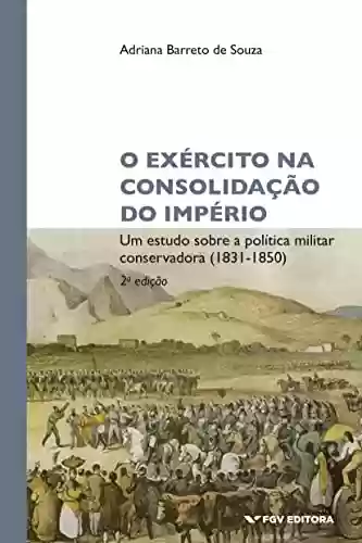 Livro PDF: O Exército na consolidação do Império: um estudo sobre a política militar conservadora (1831-1850)