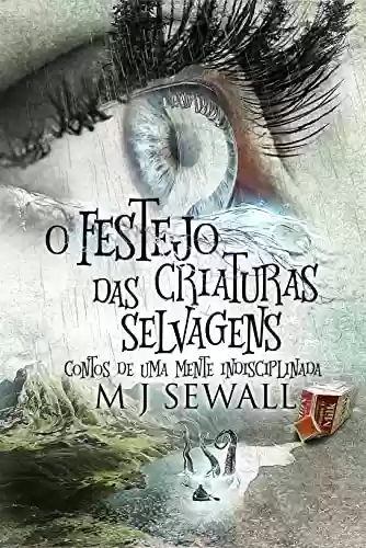Capa do livro: O Festejo das Criaturas Selvagens - Contos de Uma Mente Indisciplinada: Em Português - Ler Online pdf