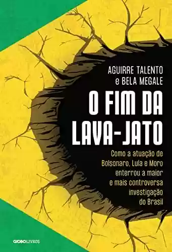 Livro PDF: O fim da Lava-Jato: Como a atuação de Bolsonaro, Lula e Moro enterrou a maior e mais controversa investigação do Brasil