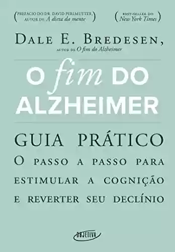 Livro PDF: O fim do Alzheimer - guia prático: O passo a passo para estimular a cognição e reverter seu declínio