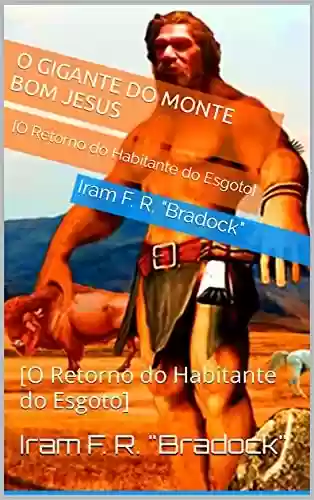 Capa do livro: O GIGANTE DO MONTE BOM JESUS: [O Retorno do Habitante do Esgoto] - Ler Online pdf