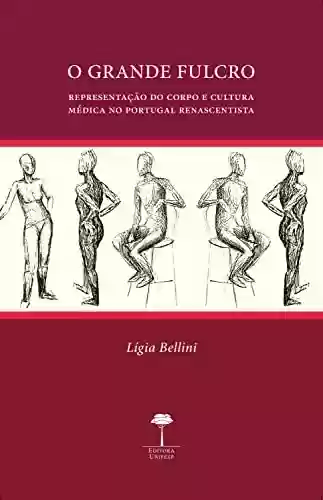 Capa do livro: O Grande Fulcro: Representação do corpo e cultura médica no Portugal renascentista - Ler Online pdf