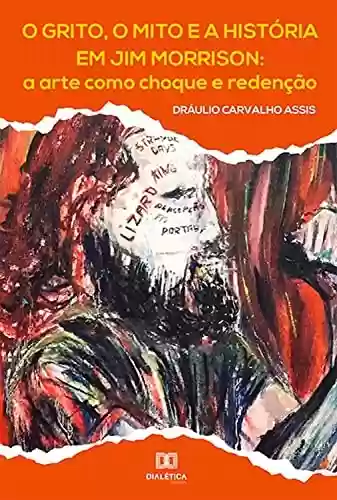Livro PDF: O grito, o mito e a história em Jim Morrison: a arte como choque e redenção