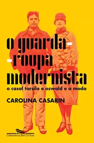 Livro PDF: O guarda-roupa modernista: O casal Tarsila e Oswald e a moda