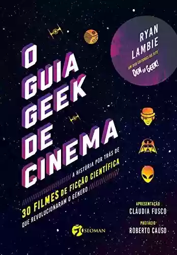 Livro PDF O Guia Geek de Cinema: A História por Trás de 30 Filmes de Ficção Científica que Revolucionaram o Gênero