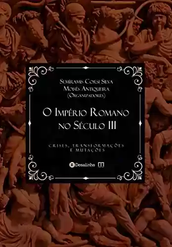 Capa do livro: O Império Romano no Século III: crises, transformações e mutações (Selo Pórtico) - Ler Online pdf