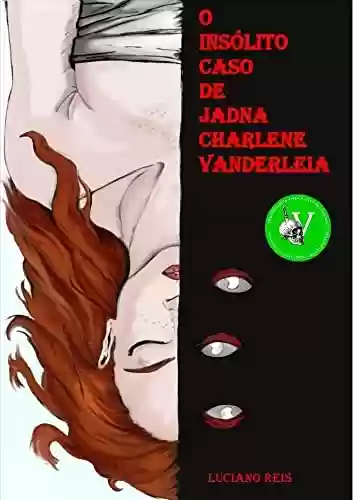 Capa do livro: O Insólito Caso de Jadna Charlene Vanderleia - Ler Online pdf