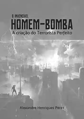 Capa do livro: O Invencível Homem-Bomba: A Criação do Terrorista Perfeito - Ler Online pdf