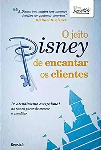 Livro PDF: O jeito Disney de encantar os clientes: Do atendimento excepcional ao nunca parar de crescer e acreditar