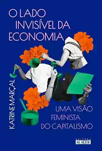Livro PDF: O lado invisível da economia - 2ª ed.: Uma visão feminista do capitalismo