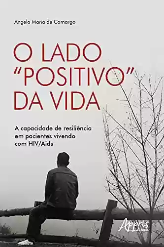 Livro PDF: O Lado "Positivo" da Vida: A Capacidade de Resiliência em Pacientes Vivendo com HIV/Aids