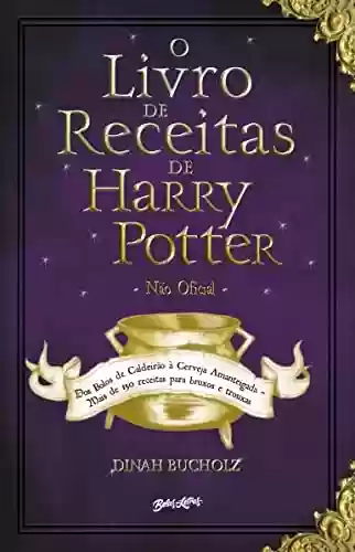 Livro PDF: O Livro de Receitas de Harry Potter: Dos Bolos de Caldeirão à Cerveja Amanteigada – Mais de 150 receitas para bruxos e trouxas