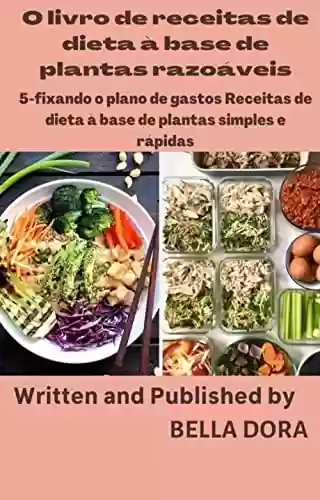 Livro PDF O livro de receitas razoável à base de plantas 5-fixando o plano de gastos Receitas de dieta à base de plantas simples e rápidas cordiais