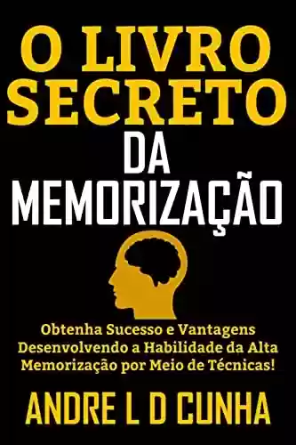 Livro PDF: O LIVRO SECRETO DA MEMORIZAÇÃO: Obtenha Sucesso e Vantagens Desenvolvendo a Habilidade de Alta memorização!