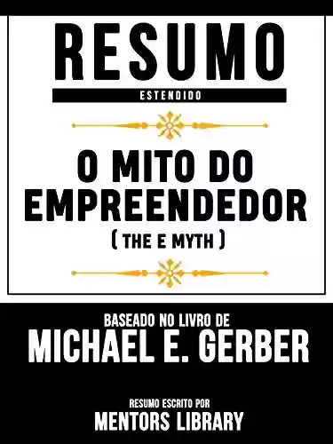 Livro PDF: O Mito Do Empreendedor (The E Myth) - Baseado No Livro De Michael E. Gerber