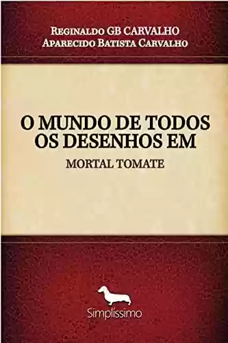 Livro PDF: O MUNDO DE TODOS OS DESENHOS Em Mortal Tomate