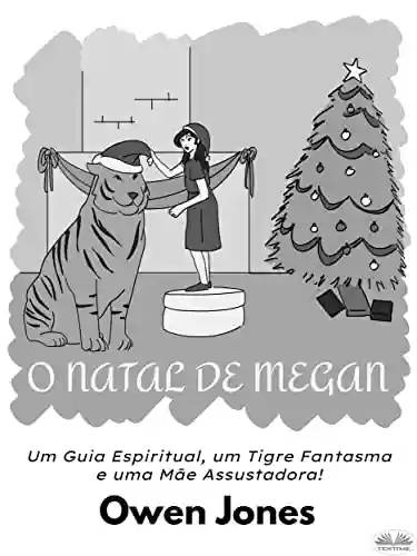 Capa do livro: O Natal de Megan: Um Guia Espiritual, um Tigre Fantasma e uma Mãe Assustadora! - Ler Online pdf