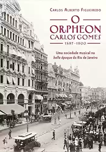 Livro PDF: O Orpheon Carlos Gomes: Uma sociedade musical na belle époque do Rio de Janeiro
