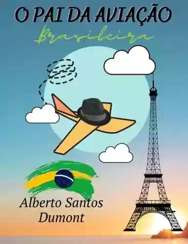 Livro PDF: O Pai da Aviação Brasileira: Alberto Santos Dumont