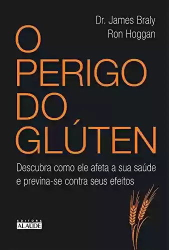 Capa do livro: O Perigo do glúten: Descubra como ele afeta a sua saúde e previna-se contra seus efeitos - Ler Online pdf