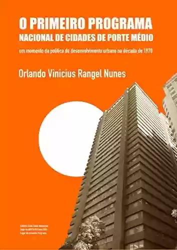 Capa do livro: O Primeiro Programa Nacional de Cidades de Porte Médio: um momento da política de desenvolvimento urbano na década de 1970 - Ler Online pdf