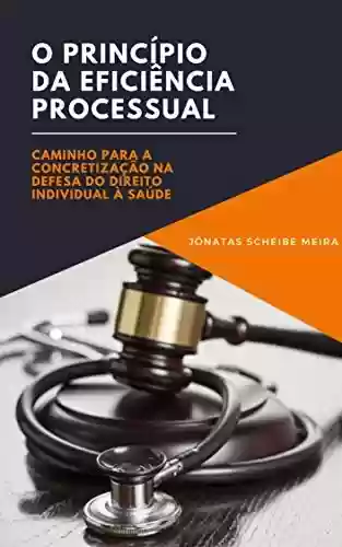 Livro PDF: O Princípio da Eficiência Processual: Caminho para a concretização na defesa do direito individual à saúde