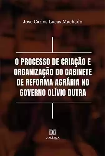 Capa do livro: O processo de criação e organização do Gabinete de Reforma Agrária no Governo Olívio Dutra - Ler Online pdf