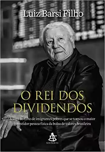 Livro PDF: O rei dos dividendos: A saga do filho de imigrantes pobres que se tornou o maior investidor pessoa física da bolsa de valores brasileira