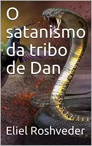 Capa do livro: O satanismo da tribo de Dan (SÉRIE CONTOS DE SUSPENSE E TERROR Livro 23) - Ler Online pdf