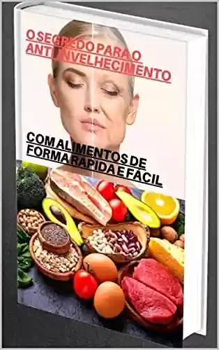Capa do livro: O segredo para o anti-envelhecimento: Com alimentos de forma rápida e fácil - Ler Online pdf