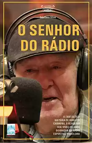 Livro PDF: O SENHOR DO RÁDIO: A fantástica história de Roberto Carmona, o repórter que viveu os anos dourados do rádio esportivo brasileiro