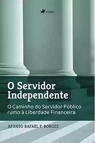 Livro PDF: O servidor independente: o caminho do servidor público rumo à liberdade financeira