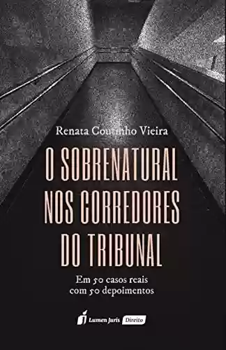 Livro PDF: O Sobrenatural nos corredores do tribunal em 50 casos reais com 50 depoimentos