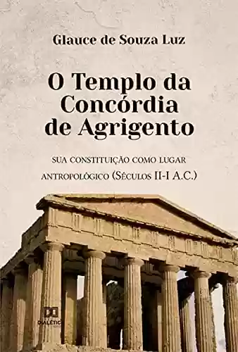 Livro PDF O Templo da Concórdia de Agrigento: sua constituição como lugar antropológico (Séculos II-I A.C.)