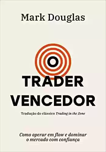 Livro PDF: O trader vencedor: Como operar em flow e dominar o mercado com confiança