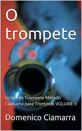 Livro PDF: O trompete: Lições de Trompete Método Ciamarra para Trompete VOLUME II (Metodi e Libri Ciamarra Livro 39)