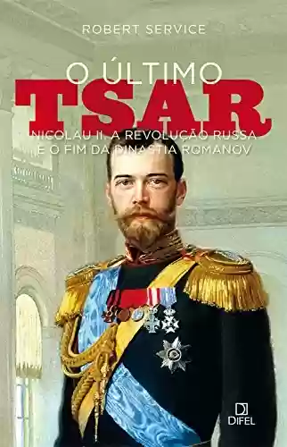 Livro PDF: O último tsar: Nicolau II, a Revolução Russa e o fim da Dinastia Romanov