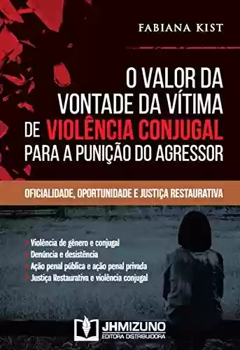 Livro PDF: O Valor da Vontade da Vítima de Violência Conjugal para a Punição do Agressor: Oficialidade, oportunidade e justiça restaurativa