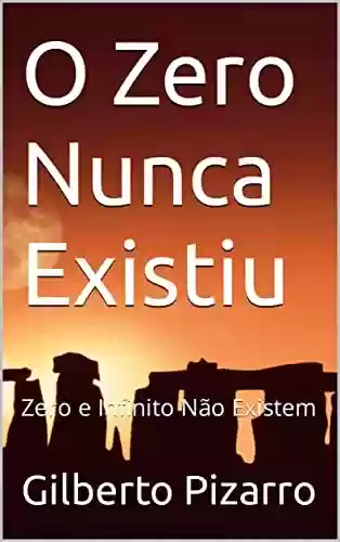 Capa do livro: O Zero Nunca Existiu: Zero e Infinito Não Existem - Ler Online pdf
