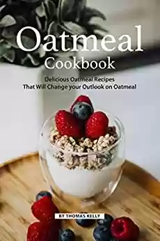Livro PDF: Oatmeal Cookbook: Delicious Oatmeal Recipes That Will Change your Outlook on Oatmeal (English Edition)
