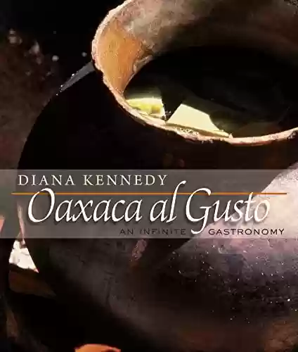 Capa do livro: Oaxaca al Gusto: An Infinite Gastronomy (The William and Bettye Nowlin Series in Art, History, and Culture of the Western Hemisphere) (English Edition) - Ler Online pdf