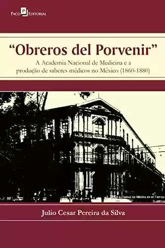 Capa do livro: Obreros del porvenir: A Academia Nacional de Medicina e a produção de saberes médicos no México (1860-1880) - Ler Online pdf