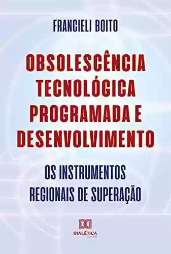 Livro PDF: Obsolescência Tecnológica Programada e Desenvolvimento: os instrumentos regionais de superação
