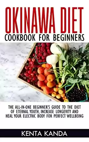 Livro PDF: OKINAWA DIET COOKBOOK FOR BEGINNERS: THE-ALL-IN-ONE BEGINNER’S GUIDE TO THE DIET OF ETERNAL YOUTH, INCREASE LONGEVITY AND HEAL YOUR ELECTRIC BODY FOR PERFECT WELLBEING (English Edition)
