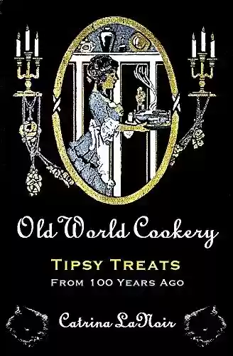 Capa do livro: Old World Cookery, Tipsy Treats from 100 Years Ago (Black Cat Bibliotheque) (English Edition) - Ler Online pdf