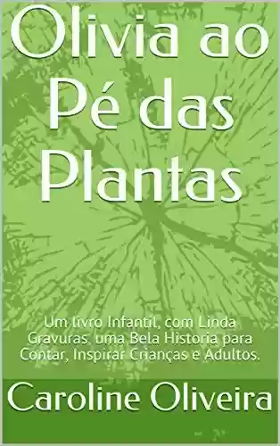 Capa do livro: Olivia ao Pé das Plantas: Um livro Infantil, com Linda Gravuras, uma Bela Historia para Contar, Inspirar Crianças e Adultos. - Ler Online pdf
