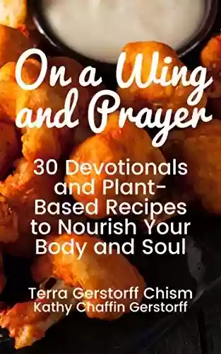 Livro PDF: ON A WING AND PRAYER: 30 Devotionals and Plant-Based Recipes to Nourish Your Body and Soul (English Edition)