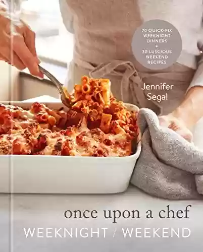 Capa do livro: Once Upon a Chef: Weeknight/Weekend: 70 Quick-Fix Weeknight Dinners + 30 Luscious Weekend Recipes: A Cookbook (English Edition) - Ler Online pdf
