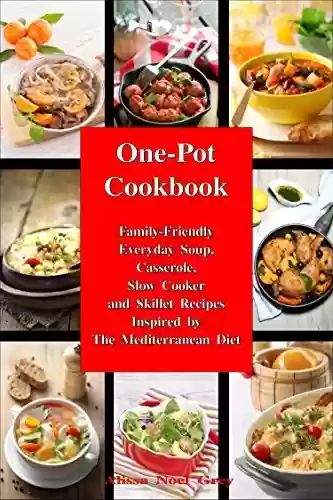 Capa do livro: One-Pot Cookbook: Family-Friendly Everyday Soup, Casserole, Slow Cooker and Skillet Recipes Inspired by The Mediterranean Diet (Healthy Eating Made Easy Book 2) (English Edition) - Ler Online pdf
