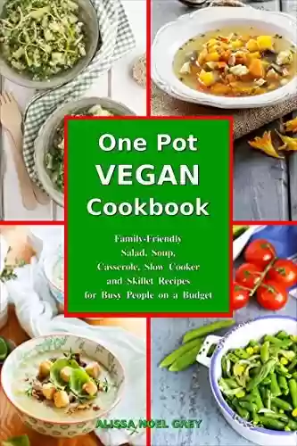 Capa do livro: One-Pot Vegan Cookbook: Family-Friendly Salad, Soup, Casserole, Slow Cooker and Skillet Recipes for Busy People on a Budget (Vegan Food for the Soul) (English Edition) - Ler Online pdf